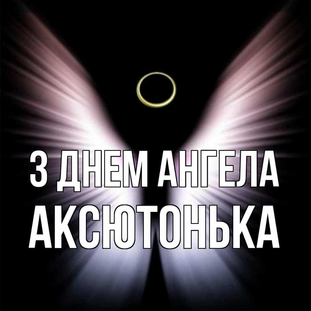 Открытка на каждый день з підписом, Аксютонька З Днем ангела ангел из света Прикольна листівка з побажанням онлайн скачати безкоштовно 