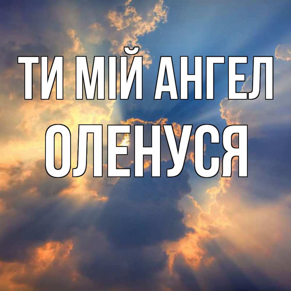 Открытка на каждый день з підписом, Оленуся Ти мій ангел ангельский свет сквозь облака Прикольна листівка з побажанням онлайн скачати безкоштовно 