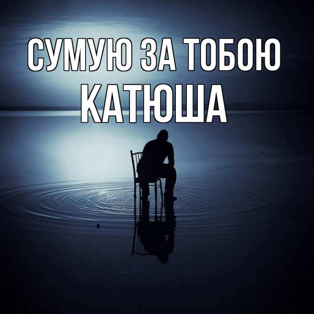 Открытка на каждый день з підписом, Катюша Сумую за тобою грусть Прикольна листівка з побажанням онлайн скачати безкоштовно 