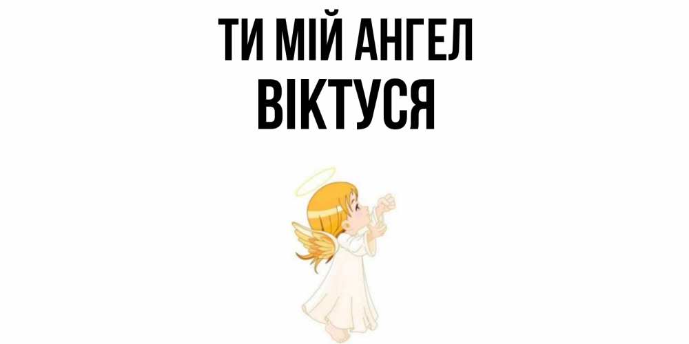 Открытка на каждый день з підписом, Віктуся Ти мій ангел ангел, девочка Прикольна листівка з побажанням онлайн скачати безкоштовно 