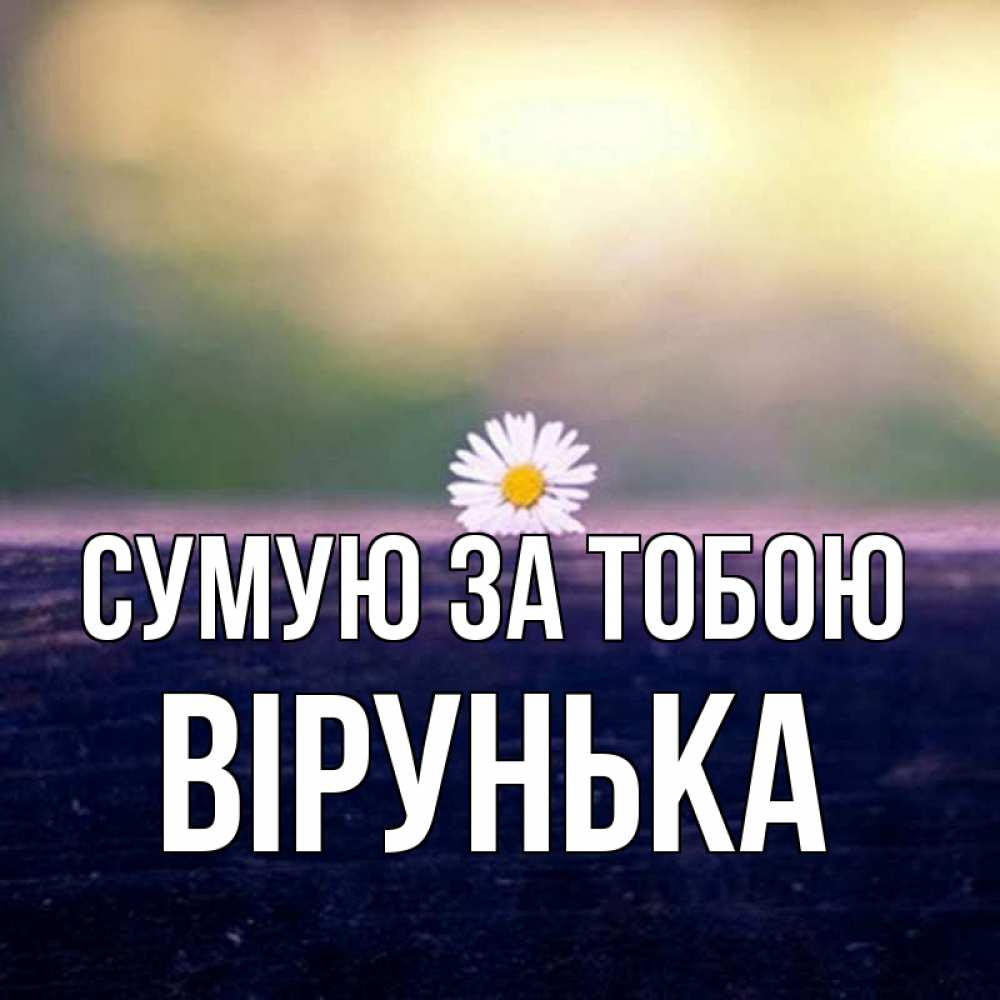 Открытка на каждый день з підписом, Вірунька Сумую за тобою приходи в гости Прикольна листівка з побажанням онлайн скачати безкоштовно 