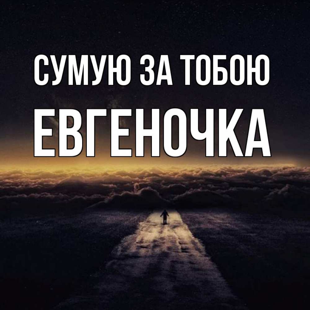 Открытка на каждый день з підписом, Евгеночка Сумую за тобою идем Прикольна листівка з побажанням онлайн скачати безкоштовно 