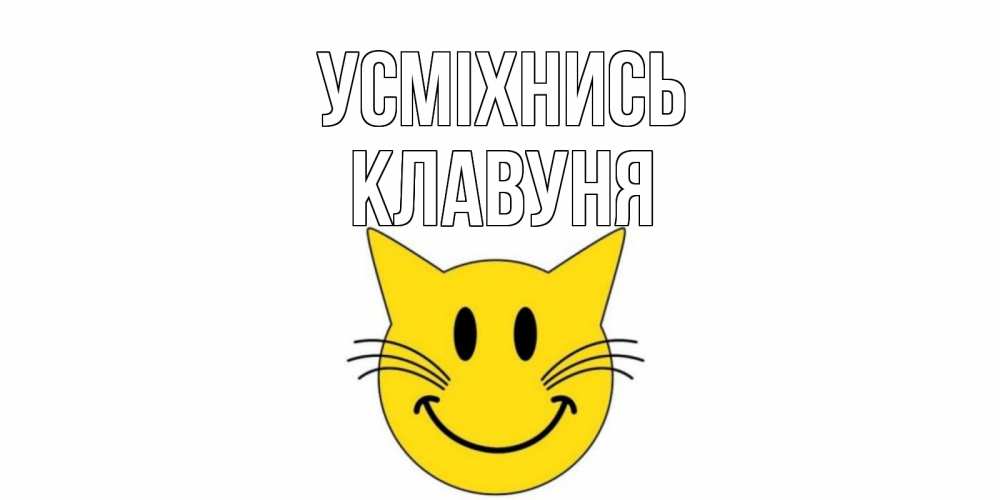 Открытка на каждый день з підписом, Клавуня Усміхнись кот, улыбка Прикольна листівка з побажанням онлайн скачати безкоштовно 