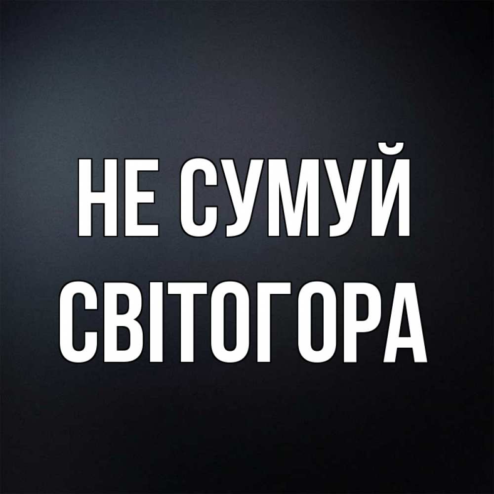 Открытка на каждый день з підписом, Світогора Не сумуй Градиент серый Прикольна листівка з побажанням онлайн скачати безкоштовно 