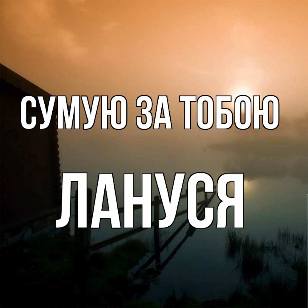 Открытка на каждый день з підписом, Лануся Сумую за тобою приходи ко мне на чай Прикольна листівка з побажанням онлайн скачати безкоштовно 