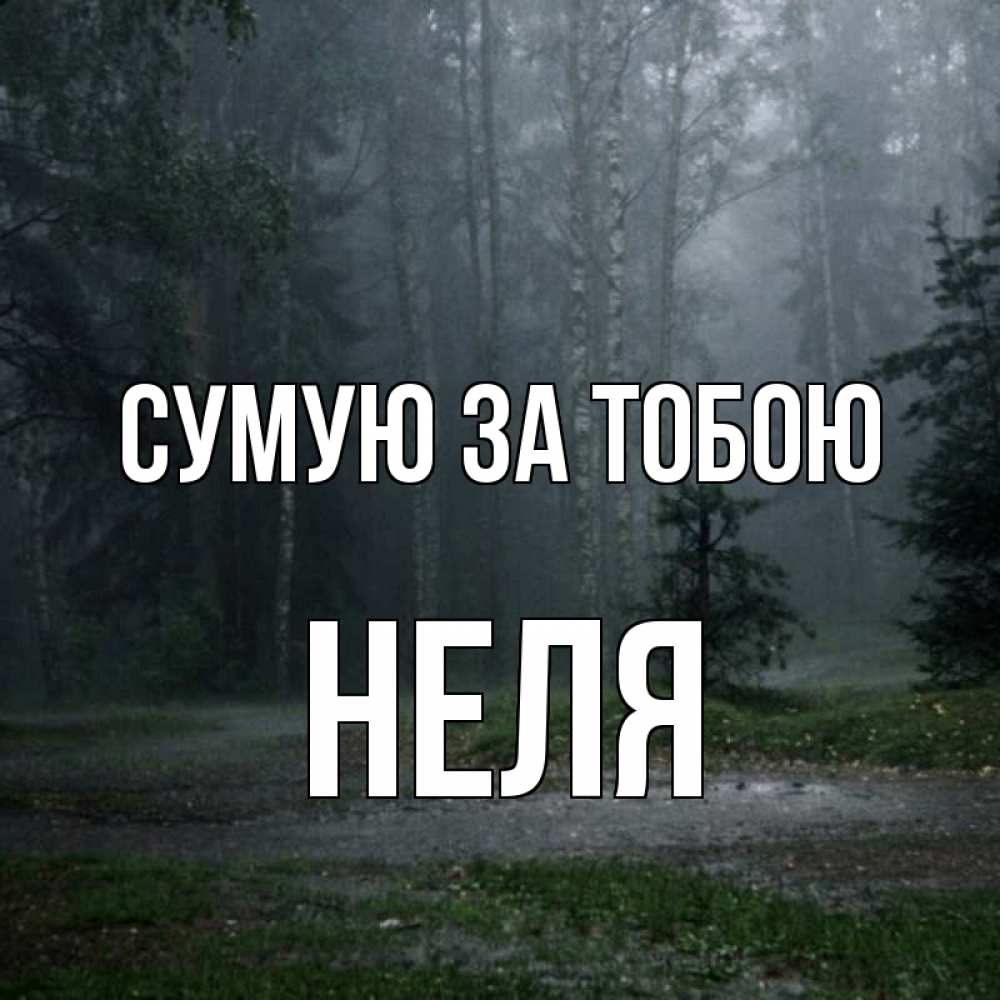Открытка на каждый день з підписом, Неля Сумую за тобою одна и плохо мне Прикольна листівка з побажанням онлайн скачати безкоштовно 