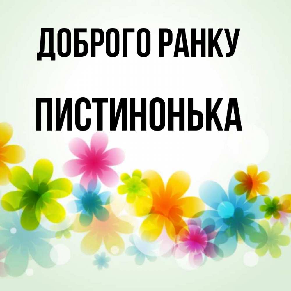 Открытка на каждый день з підписом, Пистинонька Доброго ранку позитивные цветочки Прикольна листівка з побажанням онлайн скачати безкоштовно 