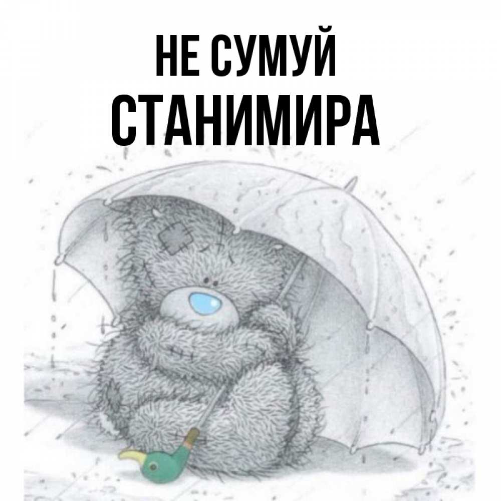 Открытка на каждый день з підписом, Станимира Не сумуй спасите мишку Тедди Прикольна листівка з побажанням онлайн скачати безкоштовно 