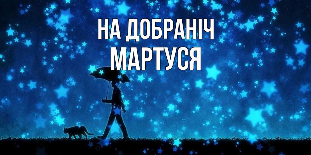 Открытка на каждый день з підписом, Мартуся На добраніч ночные прогулки с котом под звездами Прикольна листівка з побажанням онлайн скачати безкоштовно 
