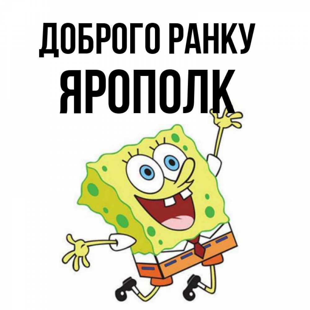Открытка на каждый день з підписом, Ярополк Доброго ранку улыбающийся спанч Боб Прикольна листівка з побажанням онлайн скачати безкоштовно 