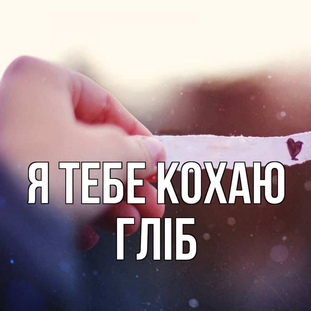 Открытка на каждый день з підписом, Гліб Я тебе кохаю для тебя Прикольна листівка з побажанням онлайн скачати безкоштовно 