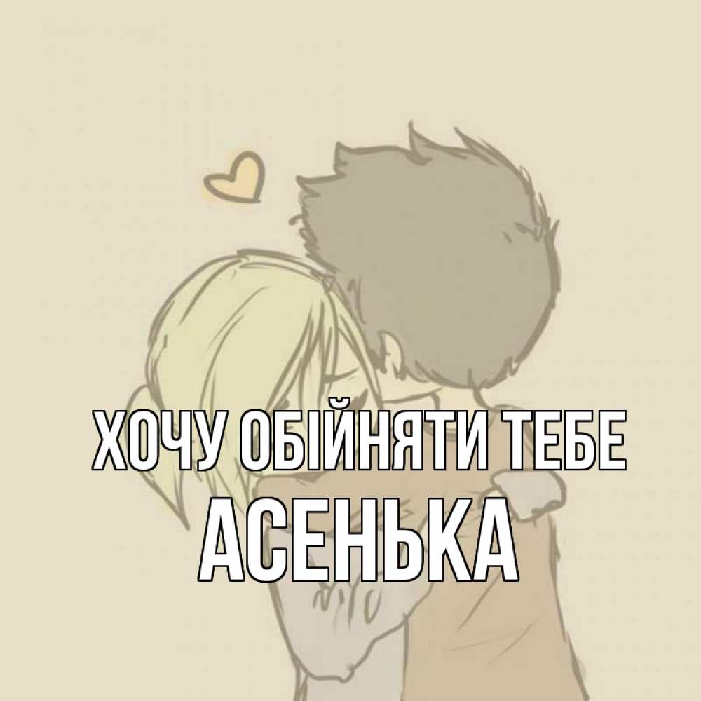 Открытка на каждый день з підписом, Асенька Хочу обійняти тебе с сердечком рисунок Прикольна листівка з побажанням онлайн скачати безкоштовно 