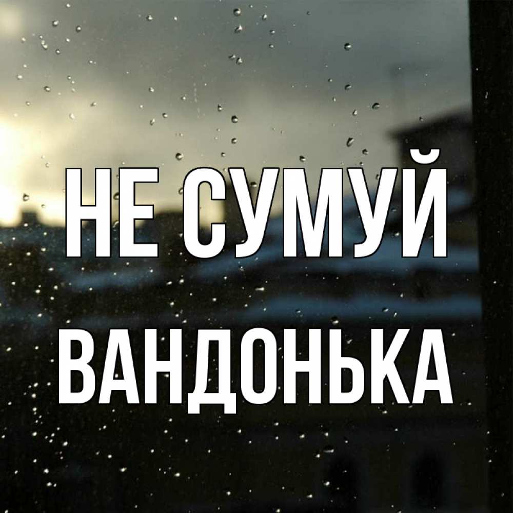 Открытка на каждый день з підписом, Вандонька Не сумуй вид на крыши Прикольна листівка з побажанням онлайн скачати безкоштовно 