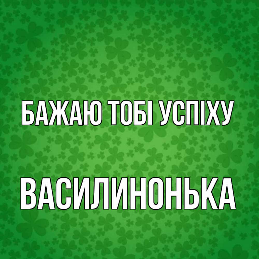 Открытка на каждый день з підписом, Василинонька Бажаю тобі успіху много листочков на удачу Прикольна листівка з побажанням онлайн скачати безкоштовно 