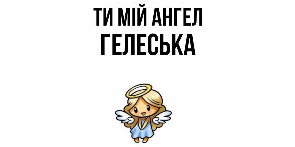 Открытка на каждый день з підписом, Гелеська Ти мій ангел ангел Прикольна листівка з побажанням онлайн скачати безкоштовно 