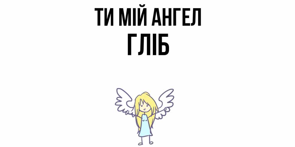 Открытка на каждый день з підписом, Гліб Ти мій ангел ангел Прикольна листівка з побажанням онлайн скачати безкоштовно 