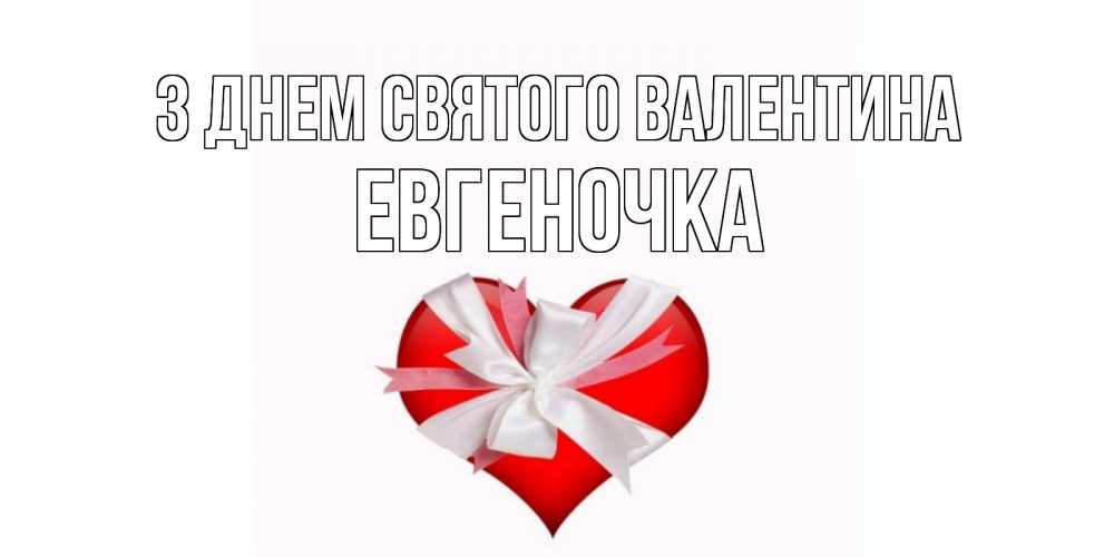 Открытка на каждый день з підписом, Евгеночка З Днем Святого Валентина сердечко на 14 февраля  для моей девушки подписать именем Прикольна листівка з побажанням онлайн скачати безкоштовно 