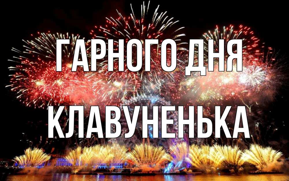 Открытка на каждый день з підписом, Клавуненька Гарного дня Фейрверг 2 Прикольна листівка з побажанням онлайн скачати безкоштовно 