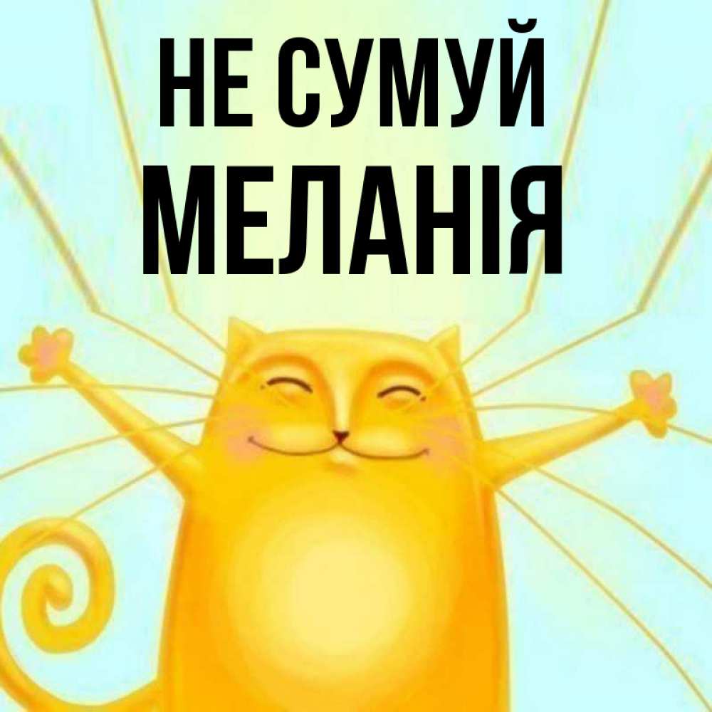Открытка на каждый день з підписом, Меланія Не сумуй обнимашки усатые Прикольна листівка з побажанням онлайн скачати безкоштовно 