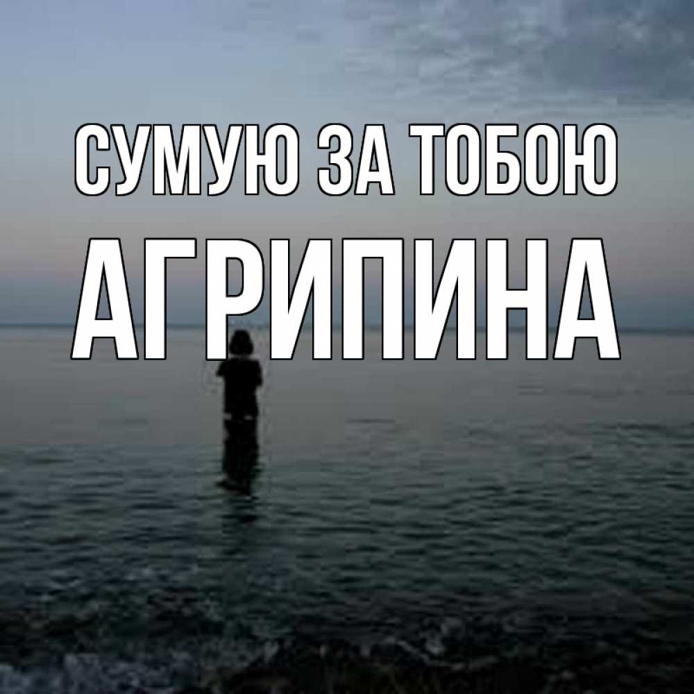 Открытка на каждый день з підписом, Агрипина Сумую за тобою скука Прикольна листівка з побажанням онлайн скачати безкоштовно 