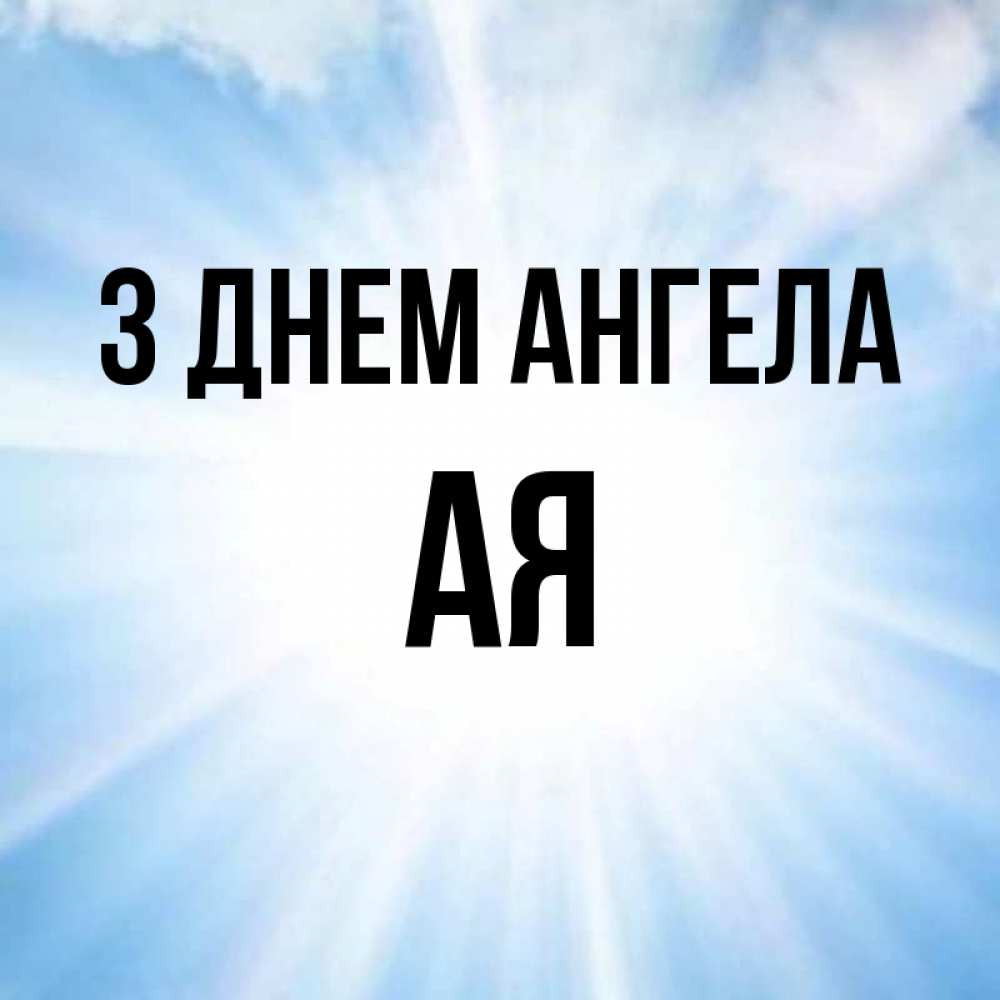Открытка на каждый день з підписом, Ая З Днем ангела свет небесный Прикольна листівка з побажанням онлайн скачати безкоштовно 
