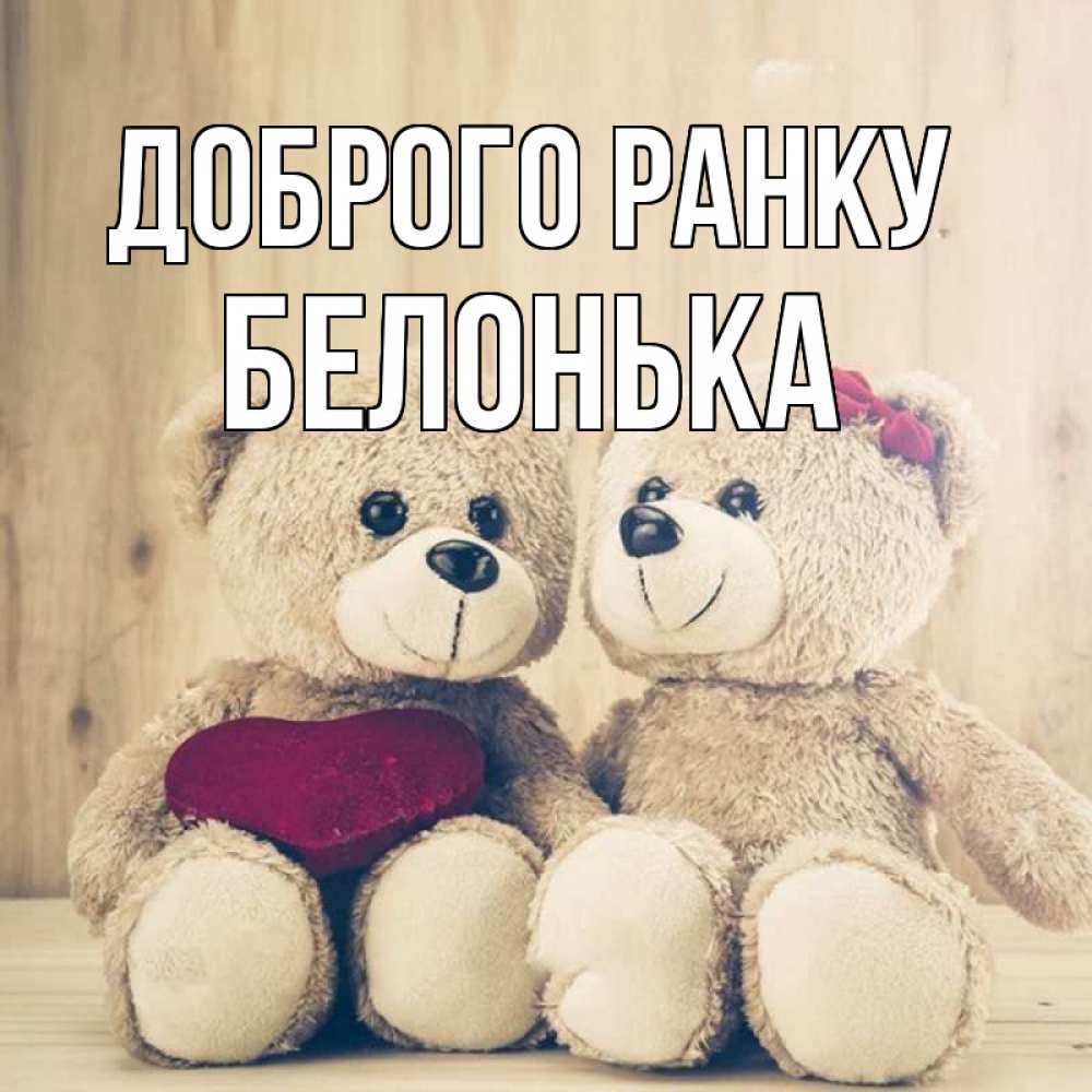 Открытка на каждый день з підписом, Белонька Доброго ранку для возлюбленных плюшевые мишки Прикольна листівка з побажанням онлайн скачати безкоштовно 