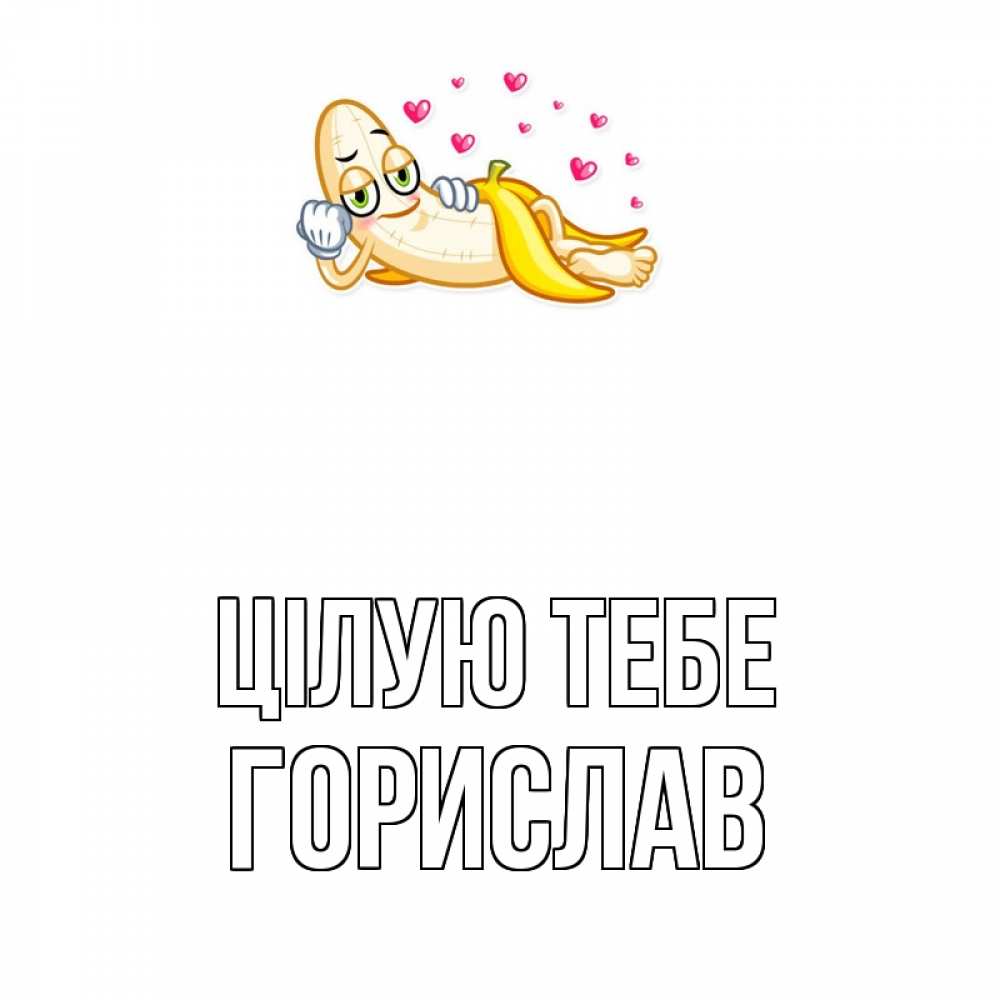 Открытка на каждый день з підписом, Горислав Цілую тебе поцелуй открытки бесплатно Прикольна листівка з побажанням онлайн скачати безкоштовно 