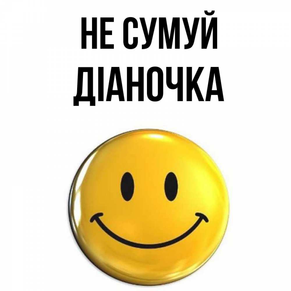 Открытка на каждый день з підписом, Діаночка Не сумуй желаем всем позитива Прикольна листівка з побажанням онлайн скачати безкоштовно 