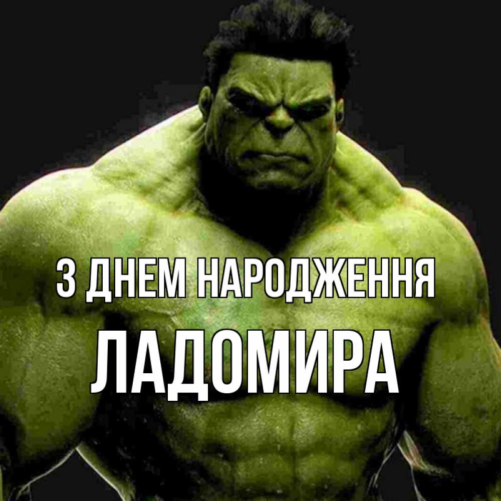 Открытка на каждый день з підписом, Ладомира З Днем народження зеленый супергерой марвел Прикольна листівка з побажанням онлайн скачати безкоштовно 