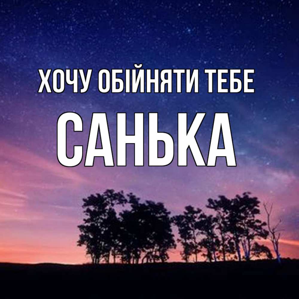 Открытка на каждый день з підписом, Санька Хочу обійняти тебе силуэты деревьев Прикольна листівка з побажанням онлайн скачати безкоштовно 