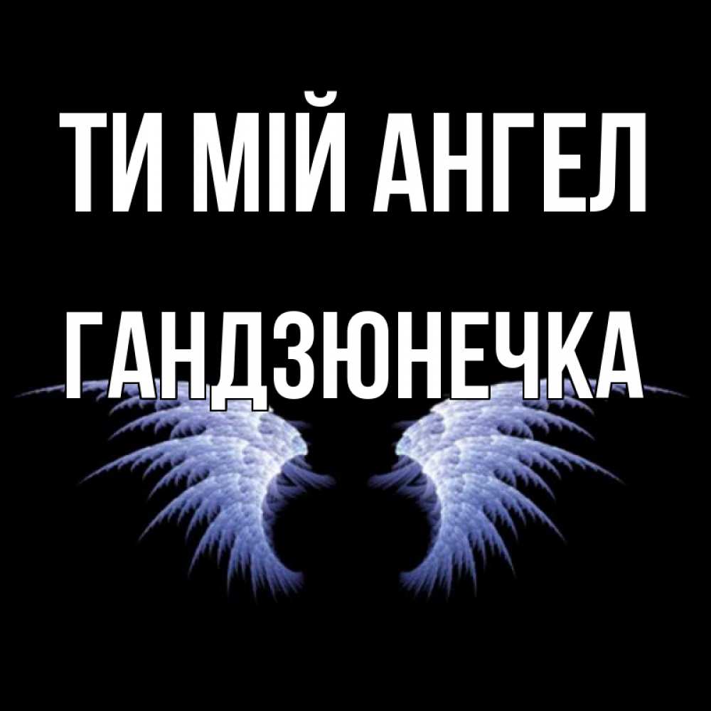 Открытка на каждый день з підписом, Гандзюнечка Ти мій ангел ангельские крылья на черном фоне Прикольна листівка з побажанням онлайн скачати безкоштовно 