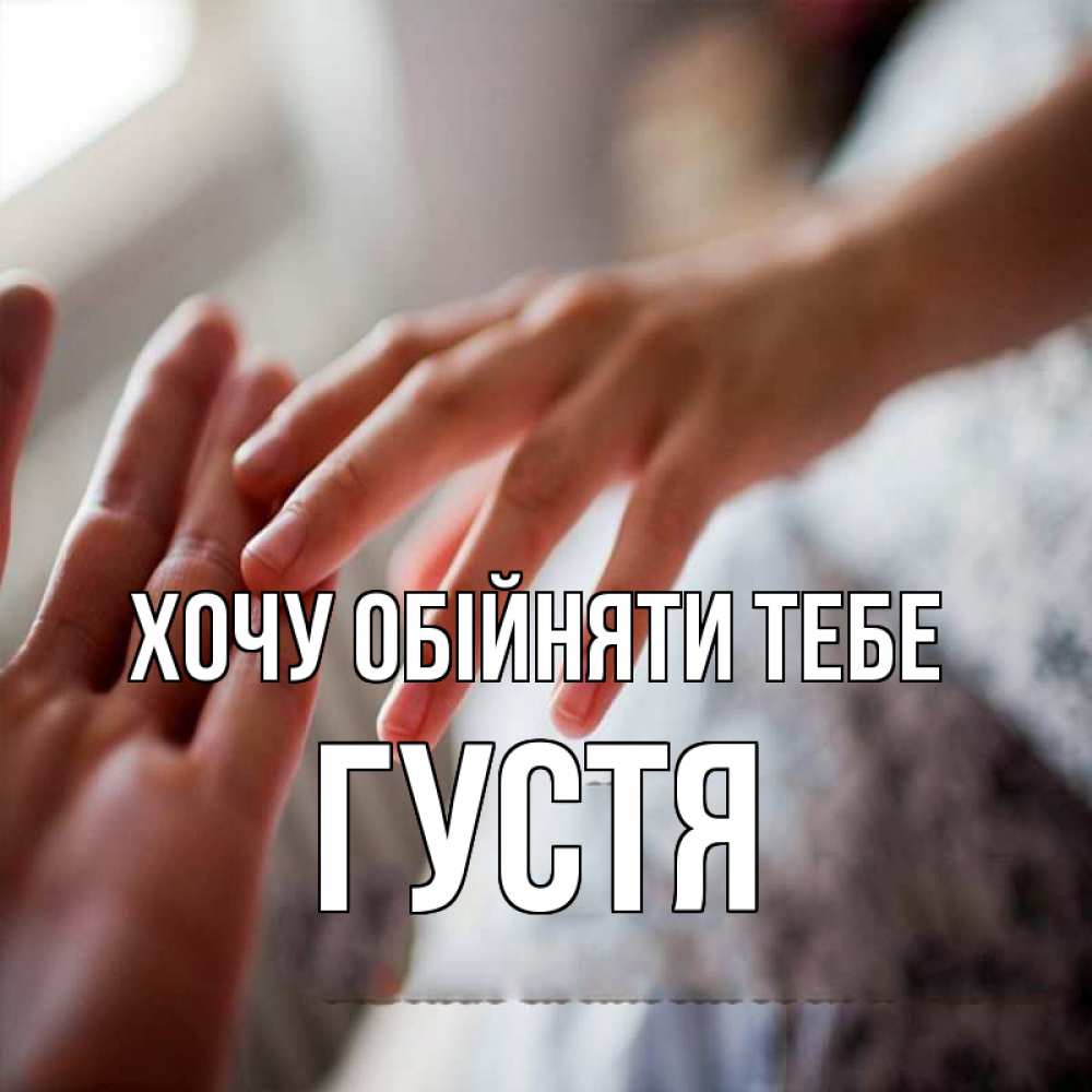 Открытка на каждый день з підписом, Густя Хочу обійняти тебе прикосновение Прикольна листівка з побажанням онлайн скачати безкоштовно 