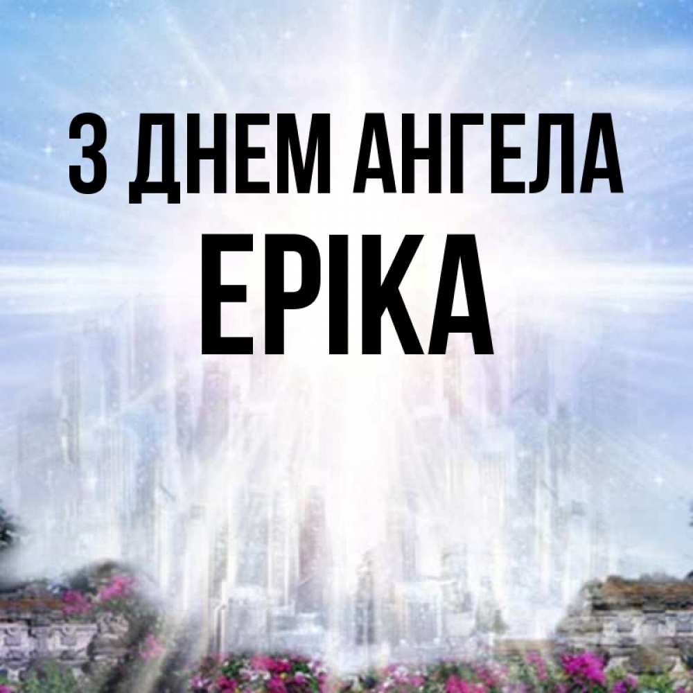 Открытка на каждый день з підписом, Еріка З Днем ангела небесный свет Прикольна листівка з побажанням онлайн скачати безкоштовно 