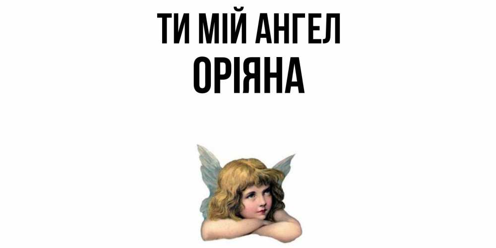 Открытка на каждый день з підписом, Оріяна Ти мій ангел ангел Прикольна листівка з побажанням онлайн скачати безкоштовно 