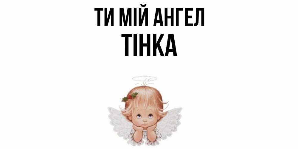 Открытка на каждый день з підписом, Тінка Ти мій ангел ангел Прикольна листівка з побажанням онлайн скачати безкоштовно 