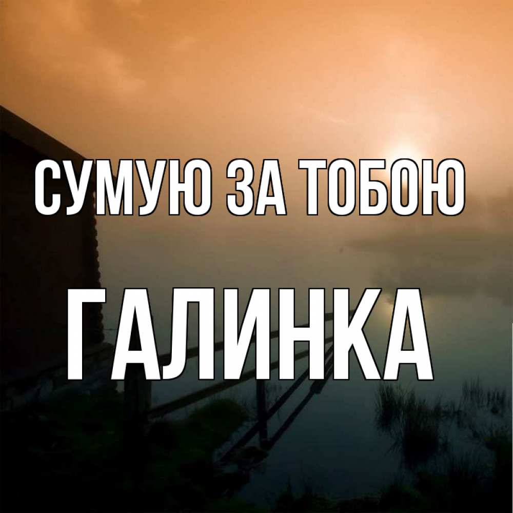 Открытка на каждый день з підписом, Галинка Сумую за тобою приходи ко мне на чай Прикольна листівка з побажанням онлайн скачати безкоштовно 