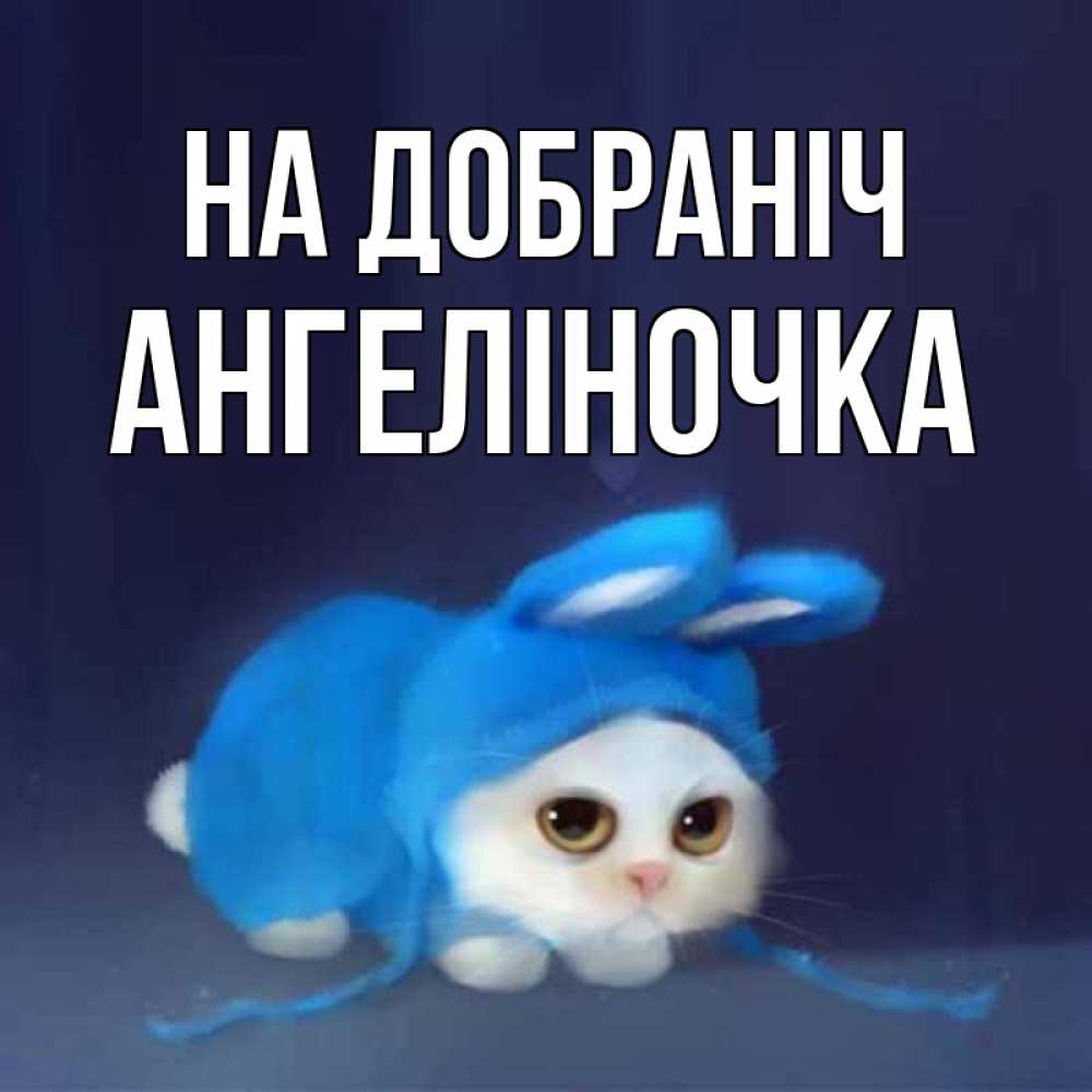 Открытка на каждый день з підписом, Ангеліночка На добраніч кот в голубом костюме кролика с ушками Прикольна листівка з побажанням онлайн скачати безкоштовно 