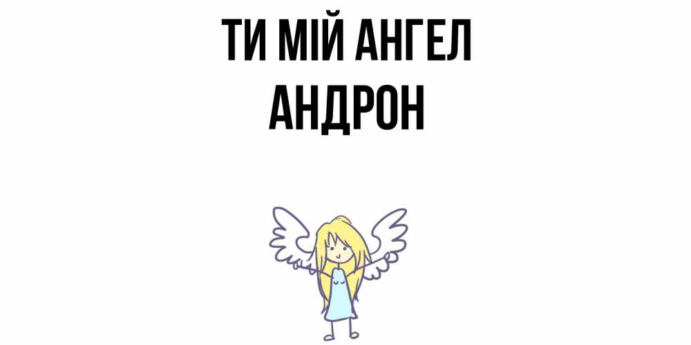 Открытка на каждый день з підписом, Андрон Ти мій ангел ангел Прикольна листівка з побажанням онлайн скачати безкоштовно 