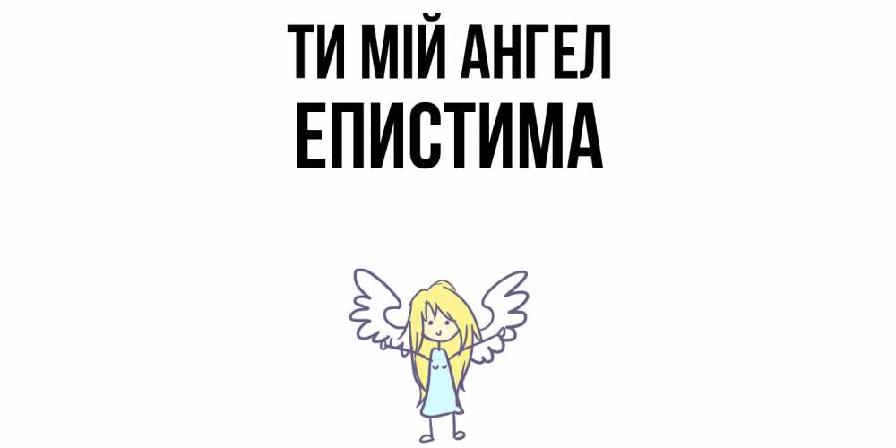 Открытка на каждый день з підписом, Епистима Ти мій ангел ангел Прикольна листівка з побажанням онлайн скачати безкоштовно 