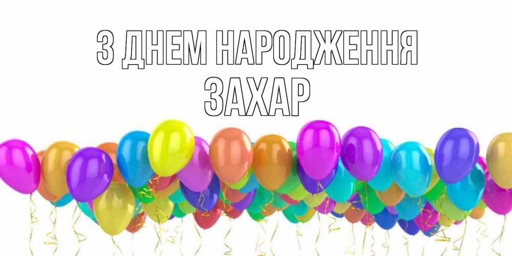 Открытка на каждый день з підписом, Захар З Днем народження шары на день рождения всех цветов радуги Прикольна листівка з побажанням онлайн скачати безкоштовно 