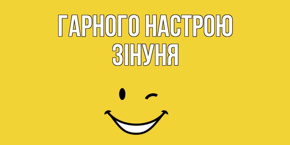 Открытка на каждый день з підписом, Зінуня Гарного настрою смайл Прикольна листівка з побажанням онлайн скачати безкоштовно 