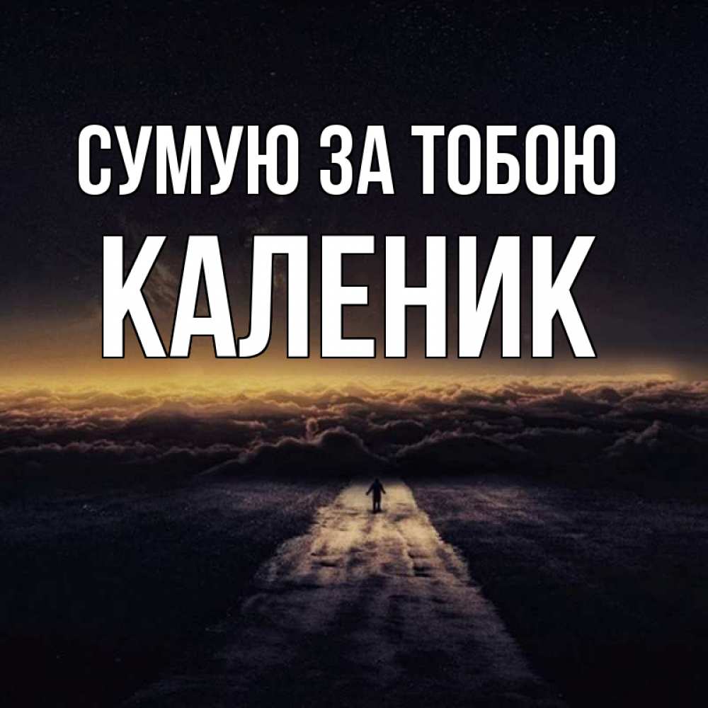 Открытка на каждый день з підписом, Каленик Сумую за тобою идем Прикольна листівка з побажанням онлайн скачати безкоштовно 