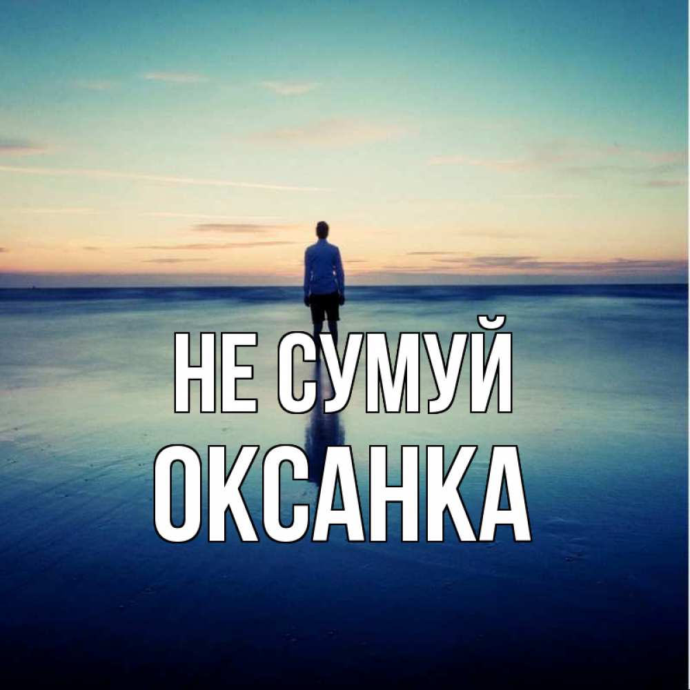 Открытка на каждый день з підписом, Оксанка Не сумуй небо и гладь льда Прикольна листівка з побажанням онлайн скачати безкоштовно 