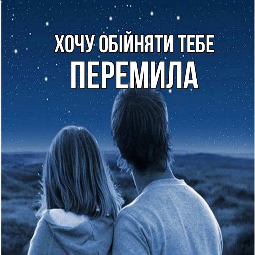 Открытка на каждый день з підписом, Перемила Хочу обійняти тебе парень с девушкой смотрят на звезды Прикольна листівка з побажанням онлайн скачати безкоштовно 