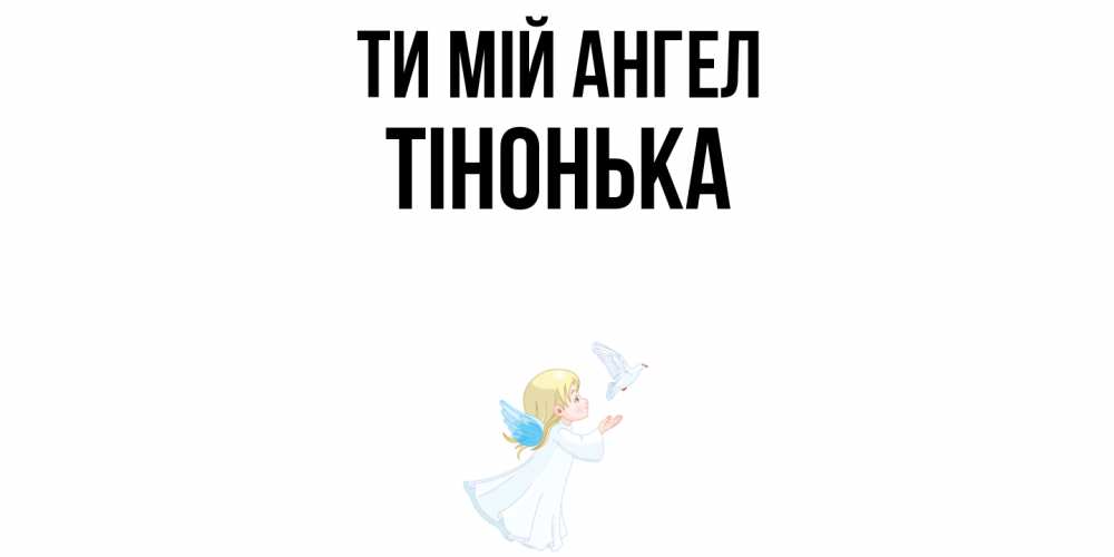 Открытка на каждый день з підписом, Тінонька Ти мій ангел ангел, голубь Прикольна листівка з побажанням онлайн скачати безкоштовно 