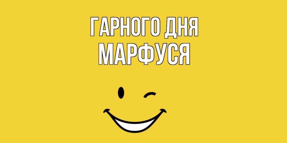 Открытка на каждый день з підписом, Марфуся Гарного дня позитивного дня Прикольна листівка з побажанням онлайн скачати безкоштовно 