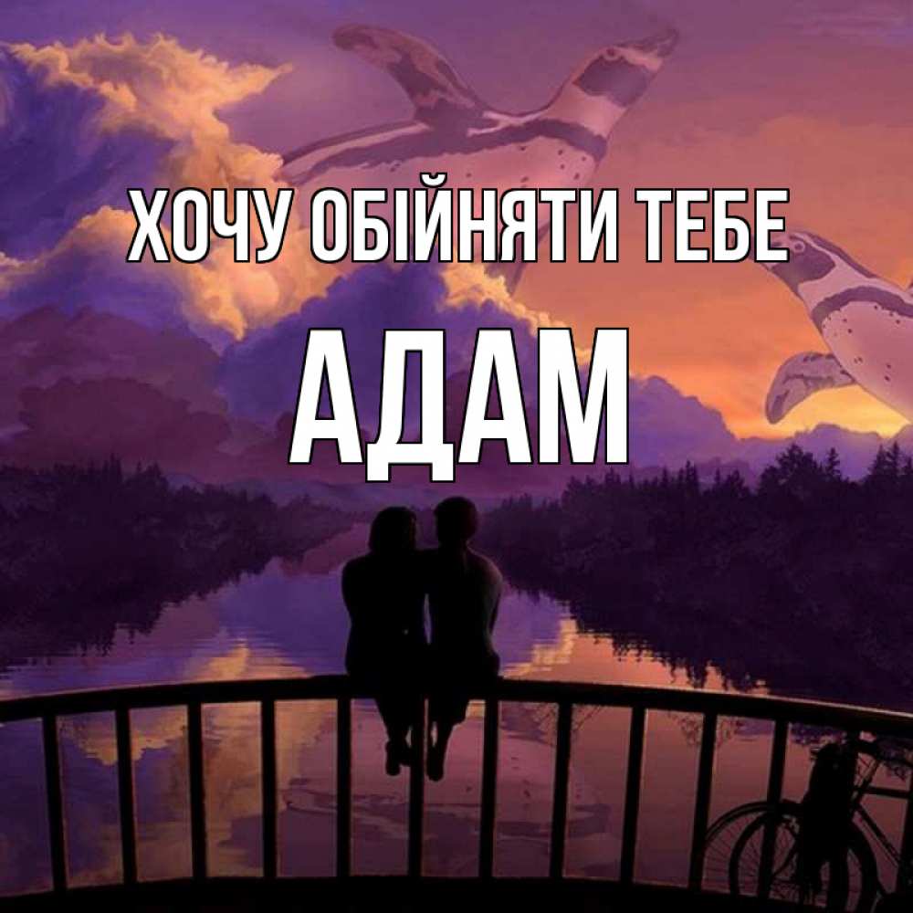 Открытка на каждый день з підписом, Адам Хочу обійняти тебе парочка сидит на мосте или на набережной Прикольна листівка з побажанням онлайн скачати безкоштовно 