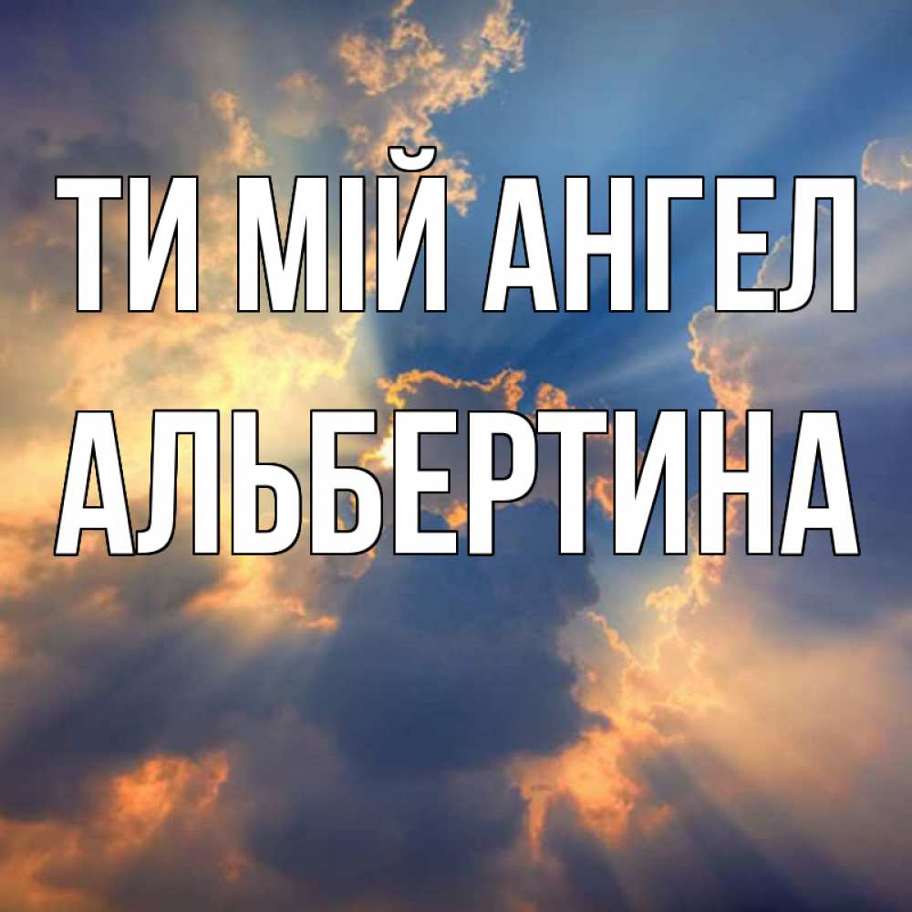 Открытка на каждый день з підписом, Альбертина Ти мій ангел ангельский свет сквозь облака Прикольна листівка з побажанням онлайн скачати безкоштовно 