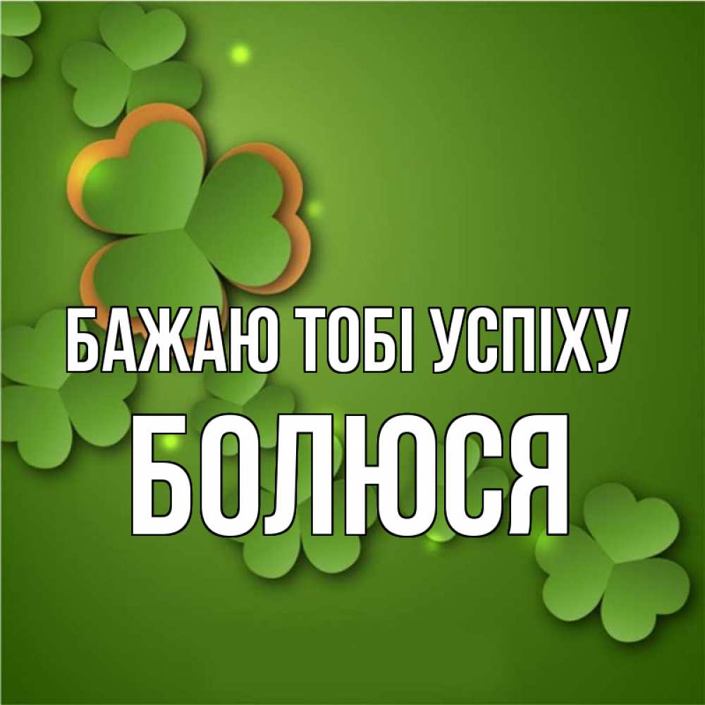 Открытка на каждый день з підписом, Болюся Бажаю тобі успіху много трехлистных листочков клевера Прикольна листівка з побажанням онлайн скачати безкоштовно 