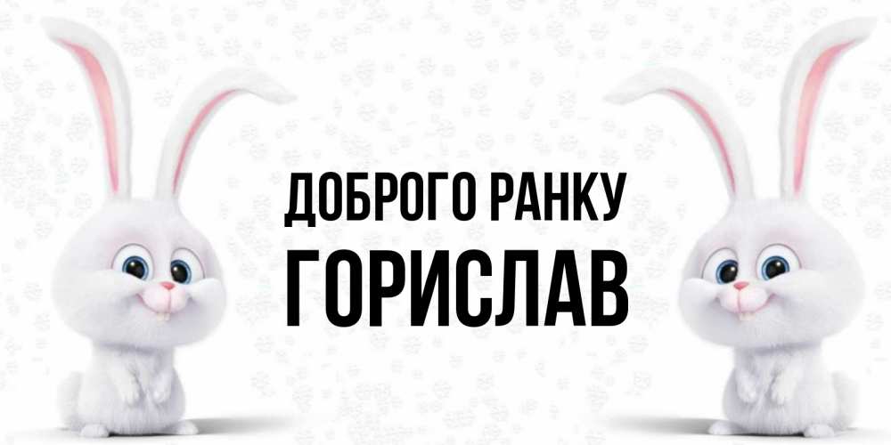 Открытка на каждый день з підписом, Горислав Доброго ранку кролики с длинными ушками Прикольна листівка з побажанням онлайн скачати безкоштовно 